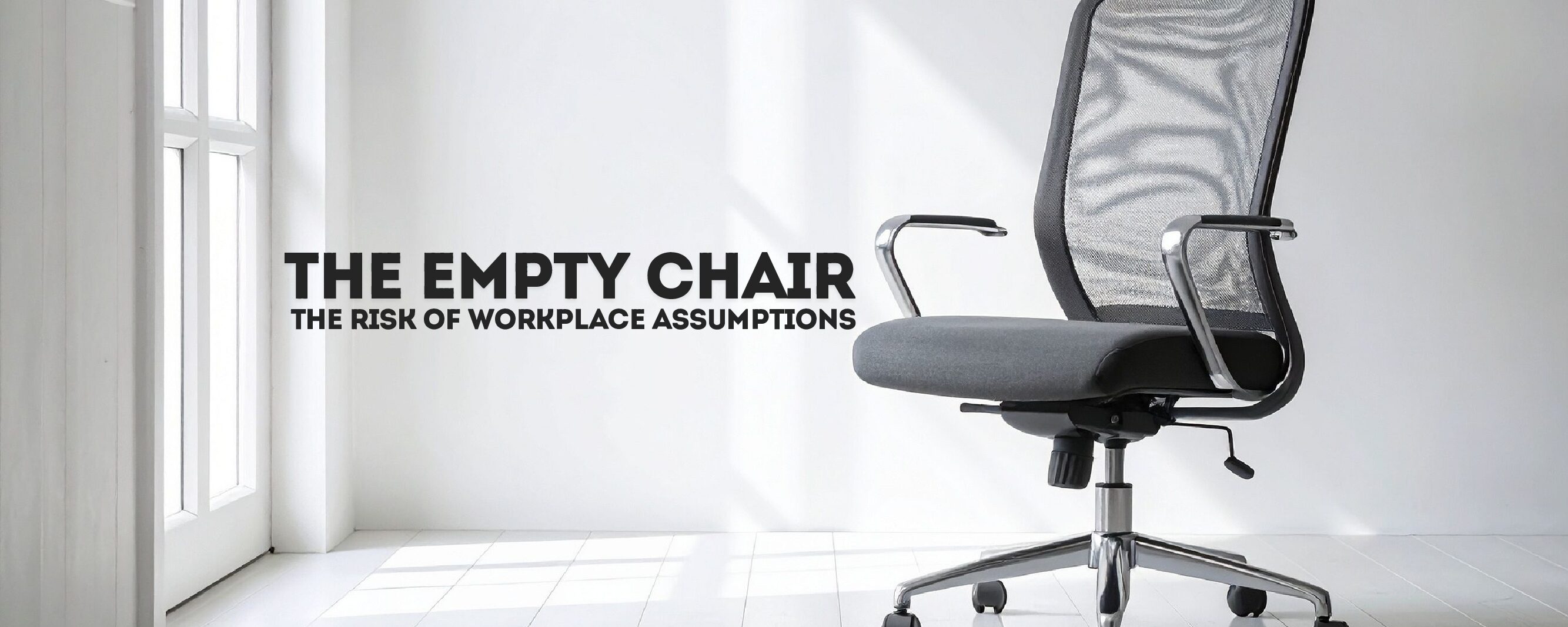 The Empty Chair: The Risk of Workplace Assumptions